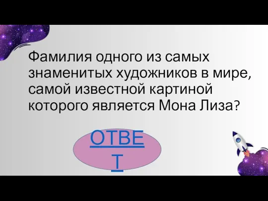 Фамилия одного из самых знаменитых художников в мире, самой известной картиной которого является Мона Лиза? ОТВЕТ