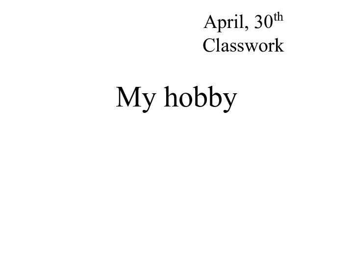 April, 30th Classwork My hobby