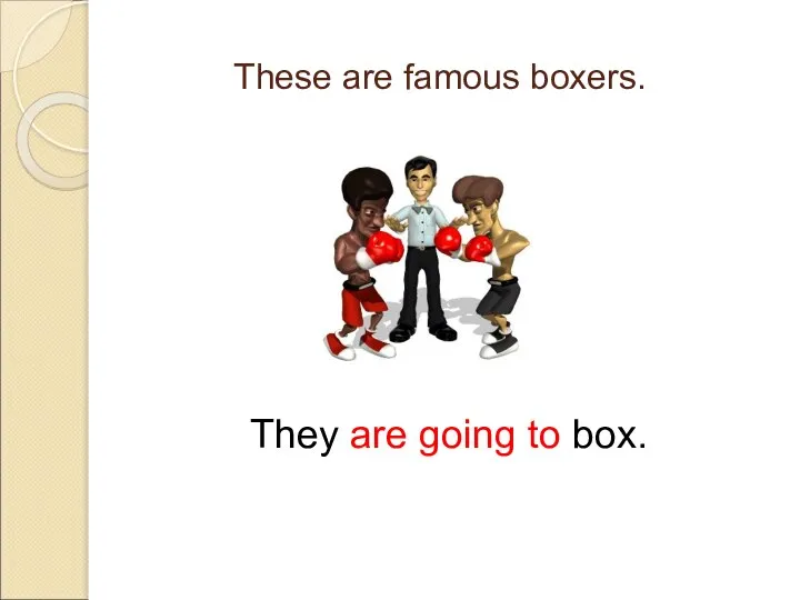 These are famous boxers. They are going to box.