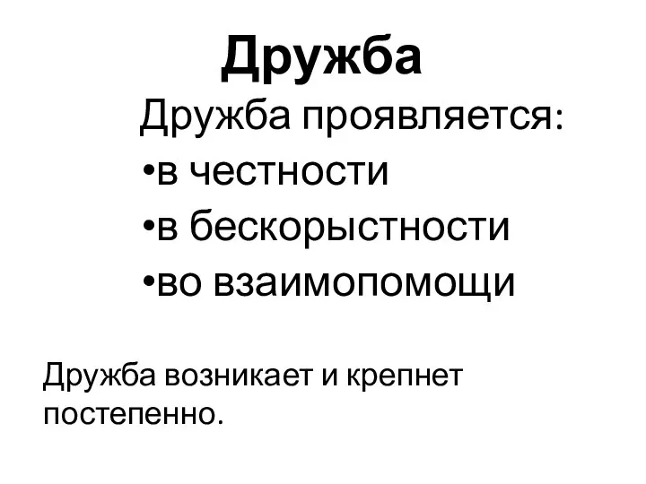 Дружба Дружба проявляется: в честности в бескорыстности во взаимопомощи Дружба возникает и крепнет постепенно.