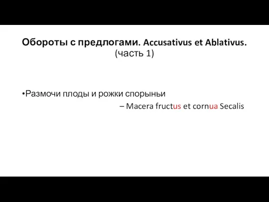 Обороты с предлогами. Accusativus et Ablativus. (часть 1) Размочи плоды и рожки