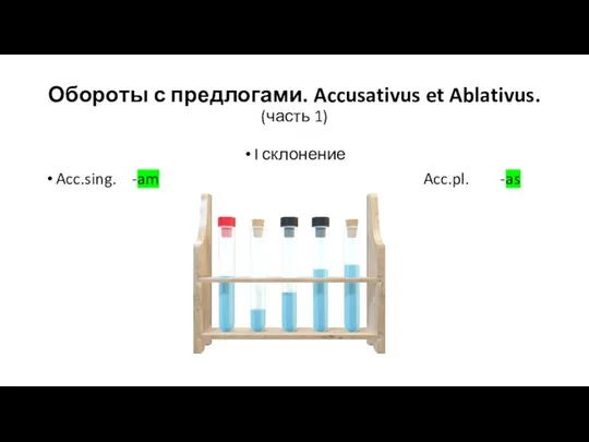 Обороты с предлогами. Accusativus et Ablativus. (часть 1) I склонение Acc.sing. -am Acc.pl. -as