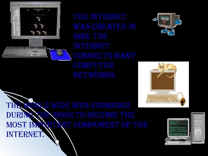 The Internet was created in 1983. The Internet connects many computer networks.