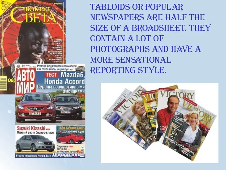 Tabloids or popular newspapers are half the size of a broadsheet. They