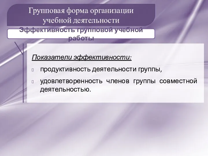 Групповая форма организации учебной деятельности Показатели эффективности: продуктивность деятельности группы, удовлетворенность членов