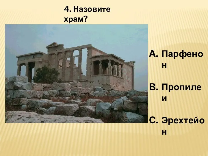 4. Назовите храм? Парфенон Пропилеи Эрехтейон