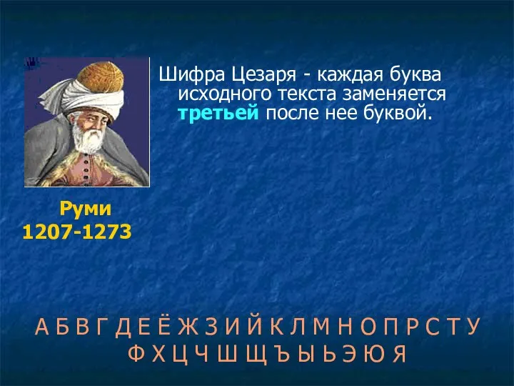 Шифра Цезаря - каждая буква исходного текста заменяется третьей после нее буквой.