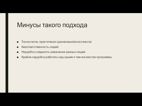 Минусы такого подхода Тонна папок, практически одинаковых(много места) Безответственность людей Неудобно соединять