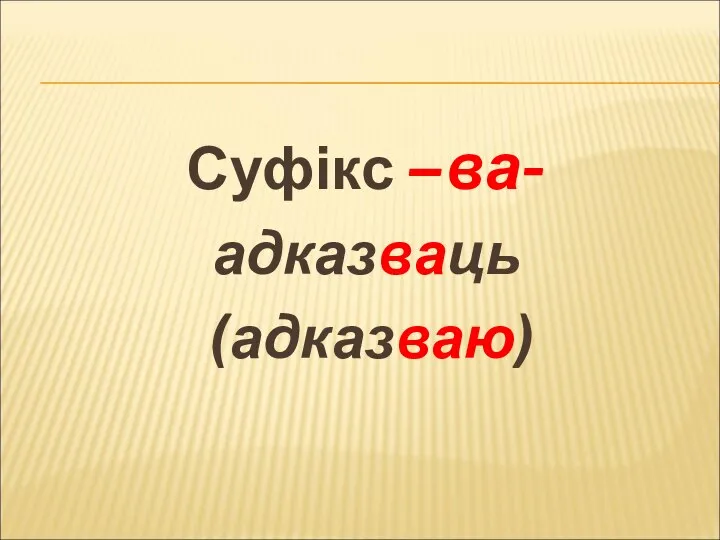 Суфікс –ва- адказваць (адказваю)