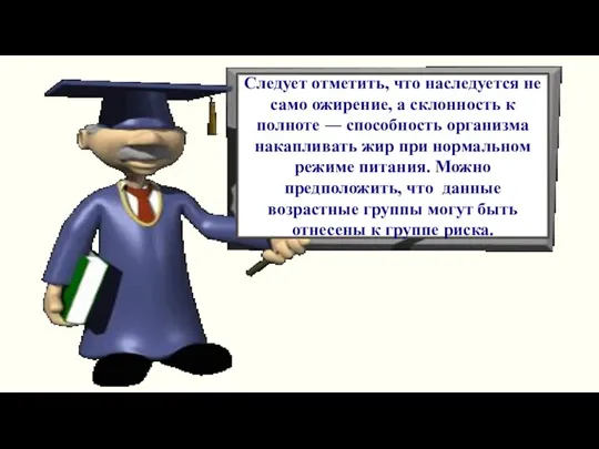 Следует отметить, что наследуется не само ожирение, а склонность к полноте ―