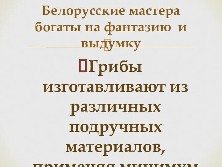 Грибы изготавливают из различных подручных материалов, применяя минимум усилий Белорусские мастера богаты на фантазию и выдумку