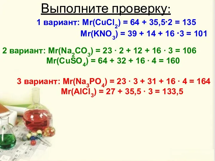 Выполните проверку: 1 вариант: Mr(CuCl2) = 64 + 35,5∙2 = 135 Mr(KNO3)