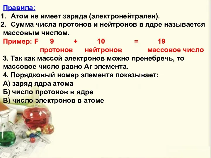 Правила: Атом не имеет заряда (электронейтрален). Сумма числа протонов и нейтронов в