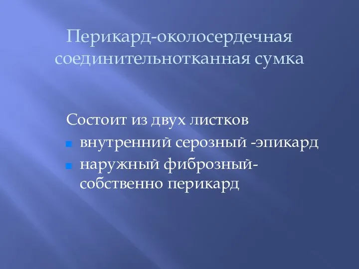 Перикард-околосердечная соединительнотканная сумка Состоит из двух листков внутренний серозный -эпикард наружный фиброзный-собственно перикард