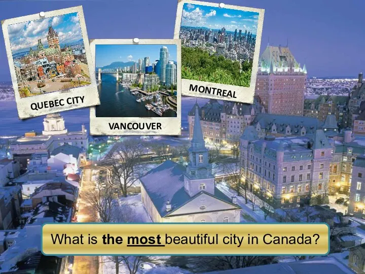MONTREAL VANCOUVER QUEBEC CITY What is the most beautiful city in Canada?