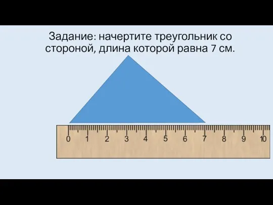 Задание: начертите треугольник со стороной, длина которой равна 7 см.