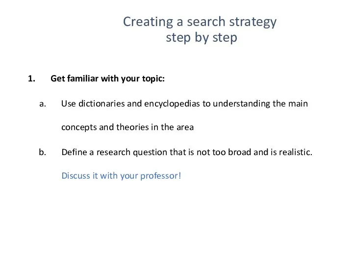 Creating a search strategy step by step Get familiar with your topic: