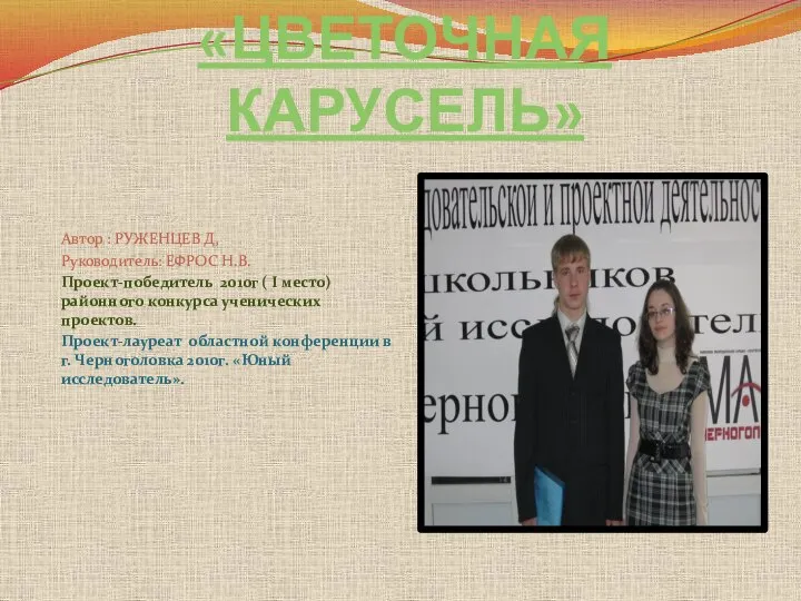 «ЦВЕТОЧНАЯ КАРУСЕЛЬ» Автор : РУЖЕНЦЕВ Д, Руководитель: ЕФРОС Н.В. Проект-победитель 2010г (