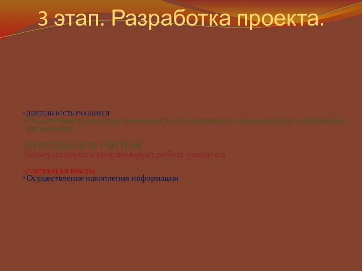 3 этап. Разработка проекта. ДЕЯТЕЛЬНОСТЬ УЧАЩИХСЯ Осуществляют поисковую деятельность по накоплению, систематизации