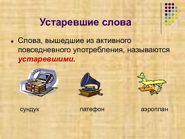 Устаревшие слова Слова, вышедшие из активного повседневного употребления, называются устаревшими. сундук патефон аэроплан