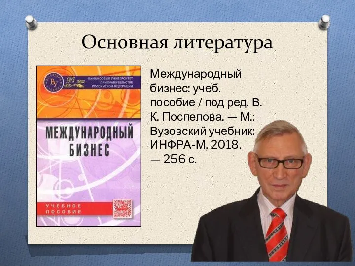 Основная литература Международный бизнес: учеб. пособие / под ред. В.К. Поспелова. —