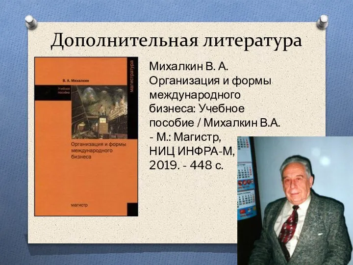 Дополнительная литература Михалкин В. А. Организация и формы международного бизнеса: Учебное пособие