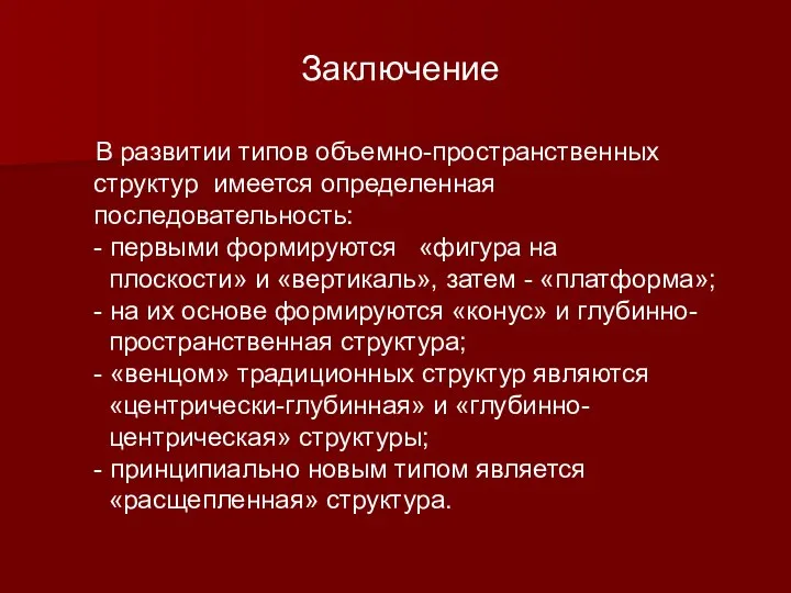 Заключение В развитии типов объемно-пространственных структур имеется определенная последовательность: - первыми формируются