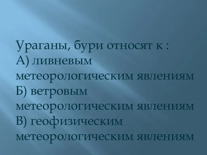 Ураганы, бури относят к : А) ливневым метеорологическим явлениям Б) ветровым метеорологическим