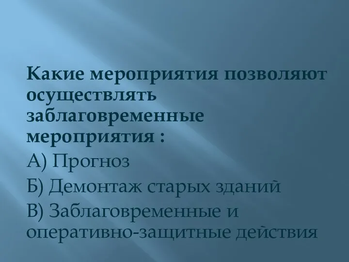 Какие мероприятия позволяют осуществлять заблаговременные мероприятия : А) Прогноз Б) Демонтаж старых