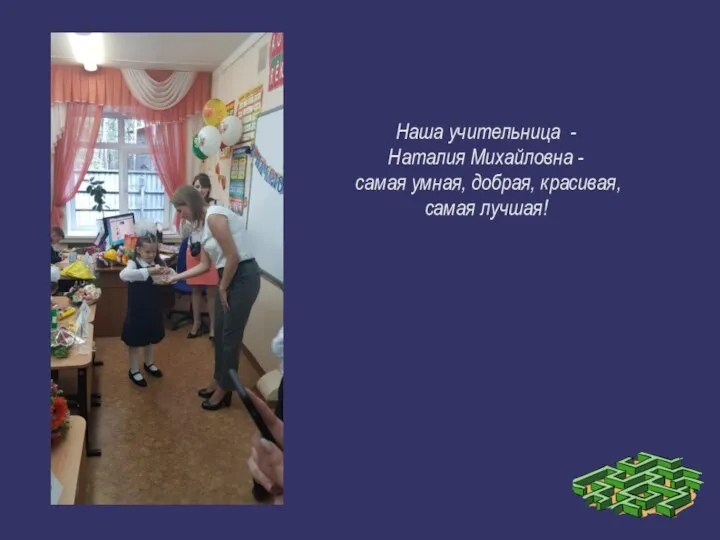 Наша учительница - Наталия Михайловна - самая умная, добрая, красивая, самая лучшая!