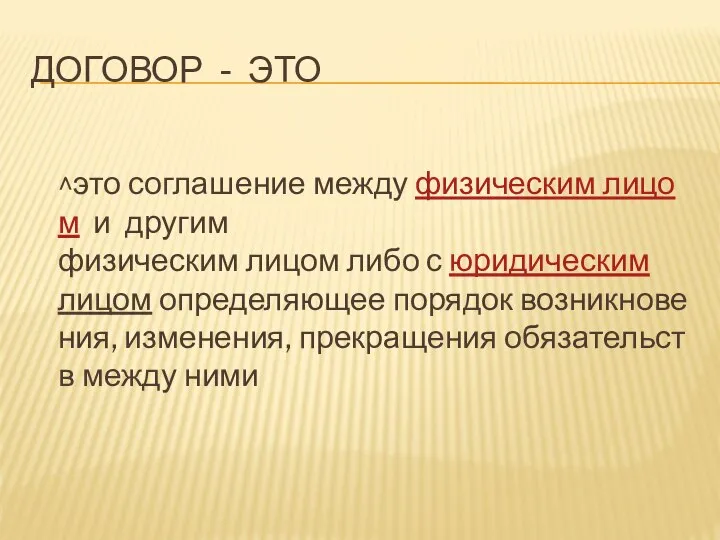 ДОГОВОР - ЭТО ^это соглашение между физическим лицом и другим физическим лицом