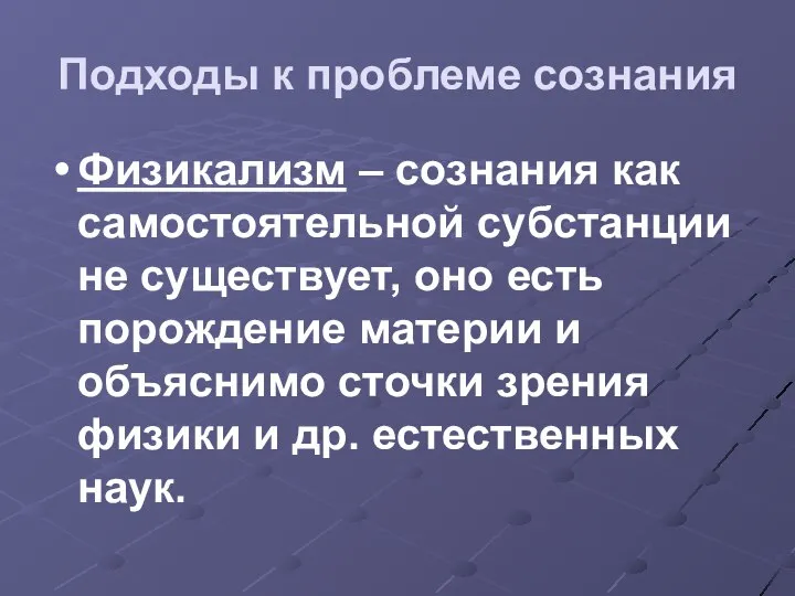 Подходы к проблеме сознания Физикализм – сознания как самостоятельной субстанции не существует,