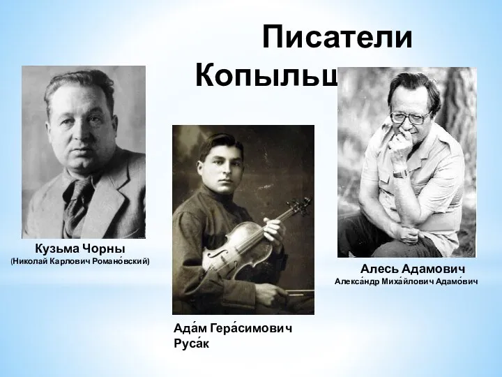 Писатели Копыльщины Кузьма Чорны (Николай Карлович Романо́вский) Ада́м Гера́симович Руса́к Алесь Адамович Алекса́ндр Миха́йлович Адамо́вич