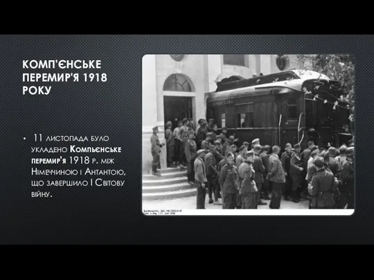 КОМП'ЄНСЬКЕ ПЕРЕМИР'Я 1918 РОКУ 11 листопада було укладено Компьєнське перемир'я 1918 р.