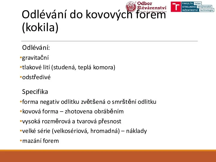 Odlévání do kovových forem (kokila) Odlévání: gravitační tlakové lití (studená, teplá komora)