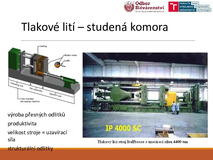 Tlakové lití – studená komora výroba přesných odlitků produktivita velikost stroje = uzavírací síla strukturální odlitky