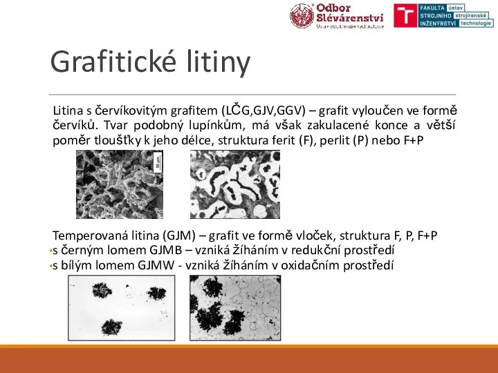 Grafitické litiny Litina s červíkovitým grafitem (LČG,GJV,GGV) – grafit vyloučen ve formě
