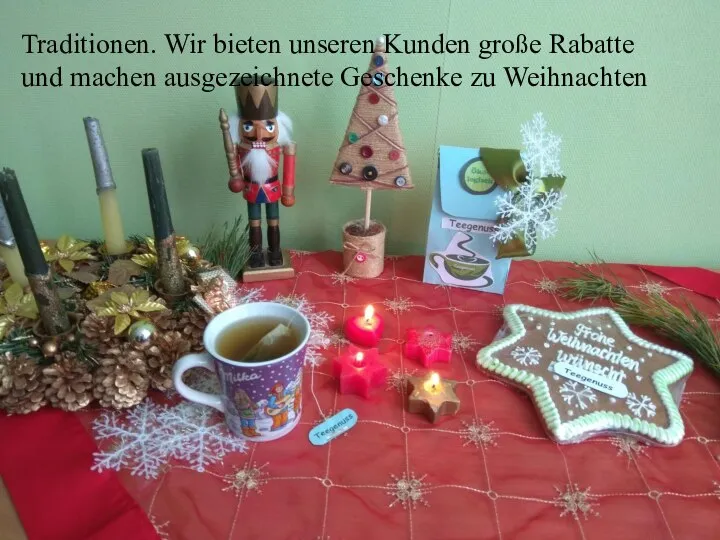 Traditionen. Wir bieten unseren Kunden große Rabatte und machen ausgezeichnete Geschenke zu