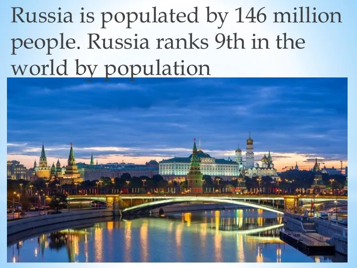 Russia is populated by 146 million people. Russia ranks 9th in the world by population