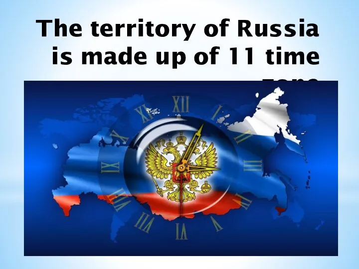 The territory of Russia is made up of 11 time zone