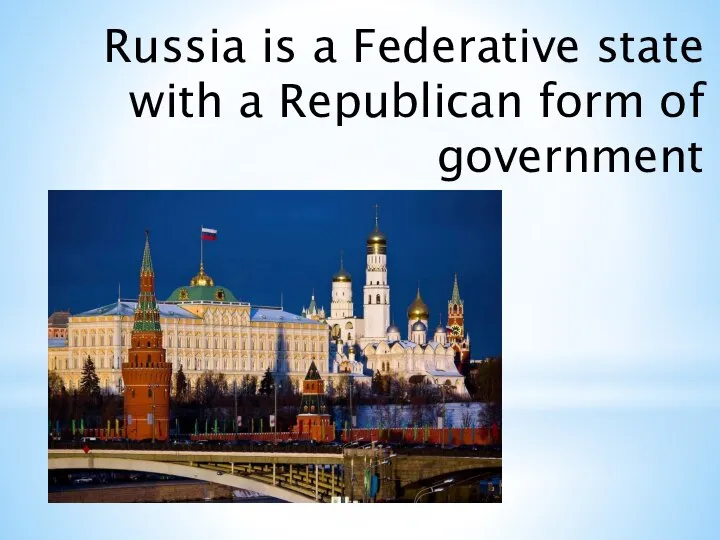 Russia is a Federative state with a Republican form of government