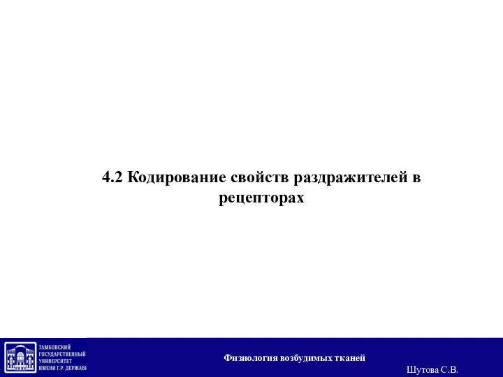 4.2 Кодирование свойств раздражителей в рецепторах Физиология возбудимых тканей Шутова С.В.