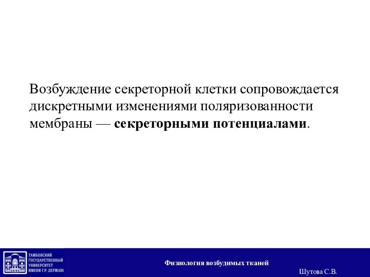 Возбуждение секреторной клетки сопровождается дискретными изменениями поляризованности мембраны — секреторными потенциалами. Физиология возбудимых тканей Шутова С.В.