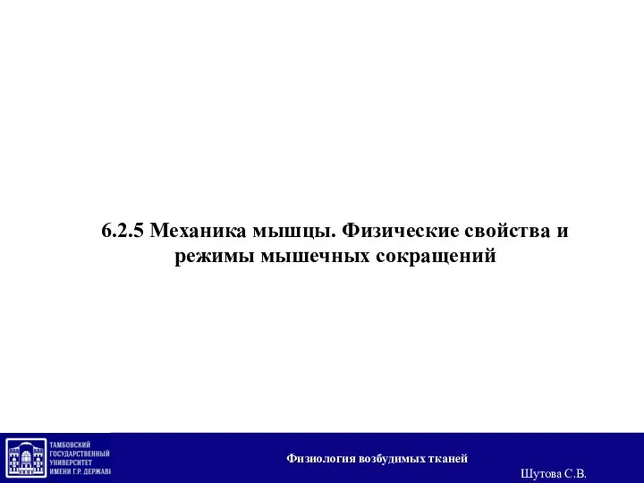 6.2.5 Механика мышцы. Физические свойства и режимы мышечных сокращений Физиология возбудимых тканей Шутова С.В.