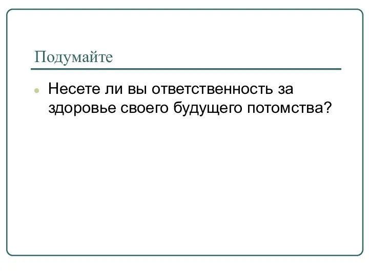 Подумайте Несете ли вы ответственность за здоровье своего будущего потомства?