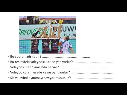 Bu sporun adı nedir? ................................................... Bu resimdeki voleybolcular ne yapıyorlar? ........................................... Voleybolcuların