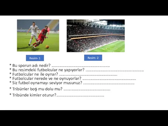 * Bu sporun adı nedir? ................................................... * Bu resimdeki futbolcular ne yapıyorlar?