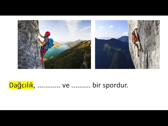 Dağcılık, ............ ve .......... bir spordur.