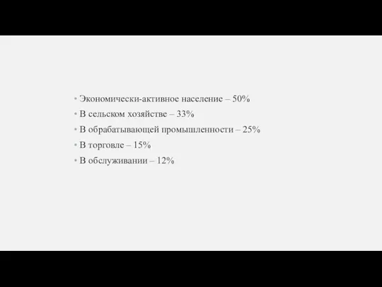 Экономически-активное население – 50% В сельском хозяйстве – 33% В обрабатывающей промышленности