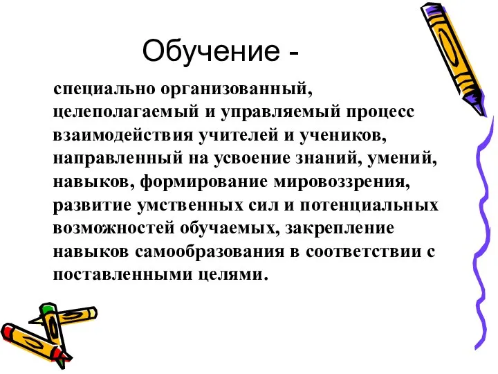 Обучение - специально организованный, целеполагаемый и управляемый процесс взаимодействия учителей и учеников,